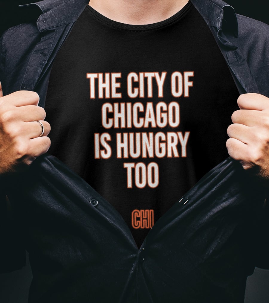 The City Of Chicago Is Hungry Too CHI T-Shirt