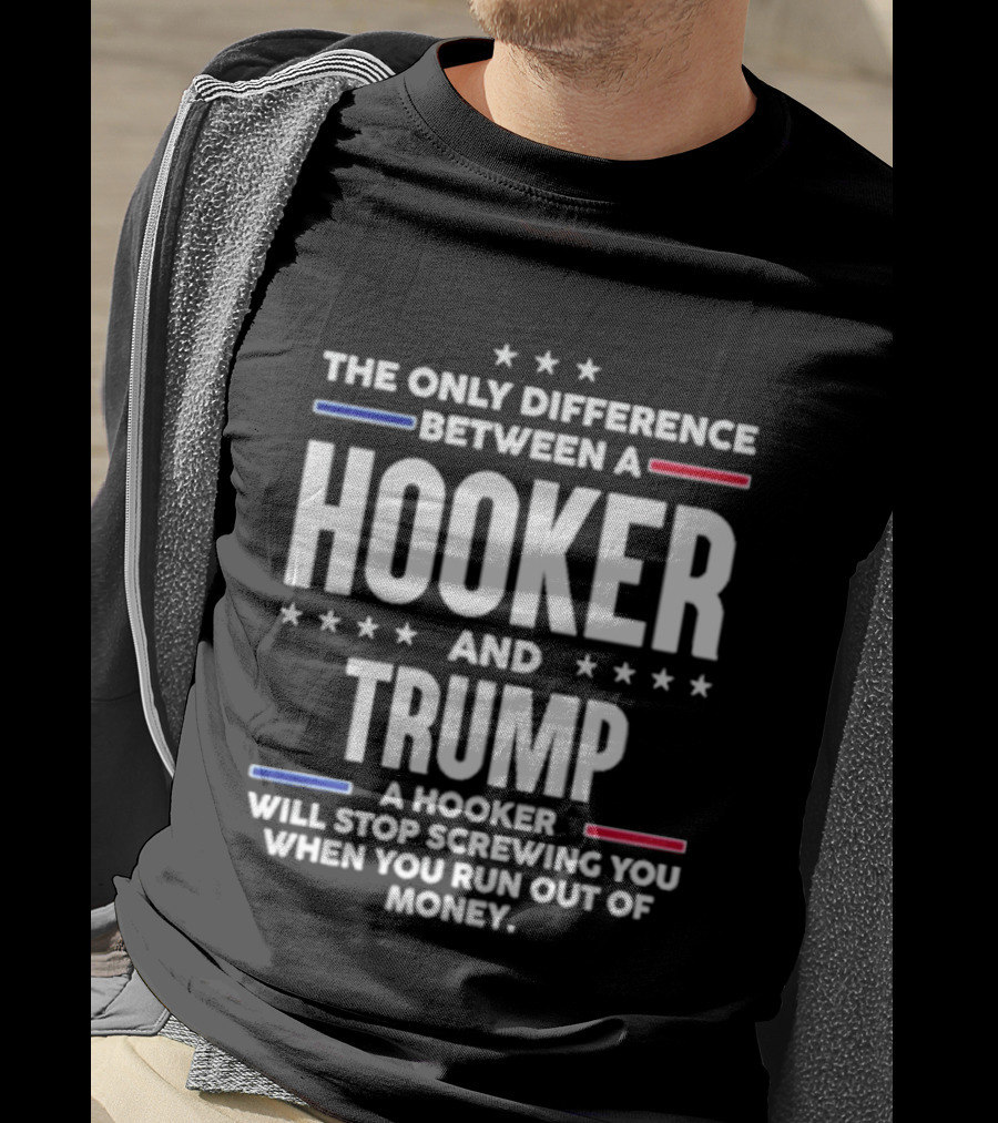The Only Difference Between A Hooker And Trump Political T-Shirt