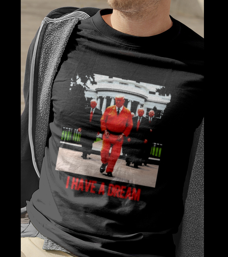 Donald Trump Prisoner I Have A Dream Orange Jumpsuit White House T-Shirt