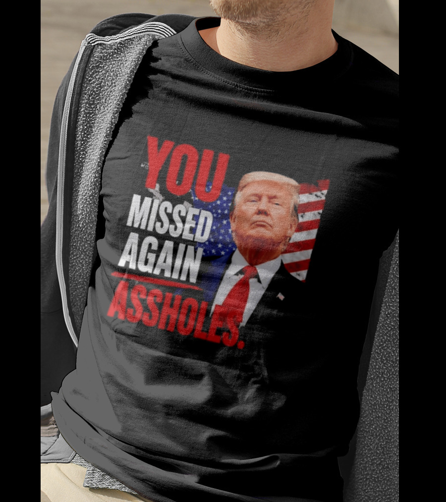 You Missed Again Assholes Trump American Flag T-Shirt