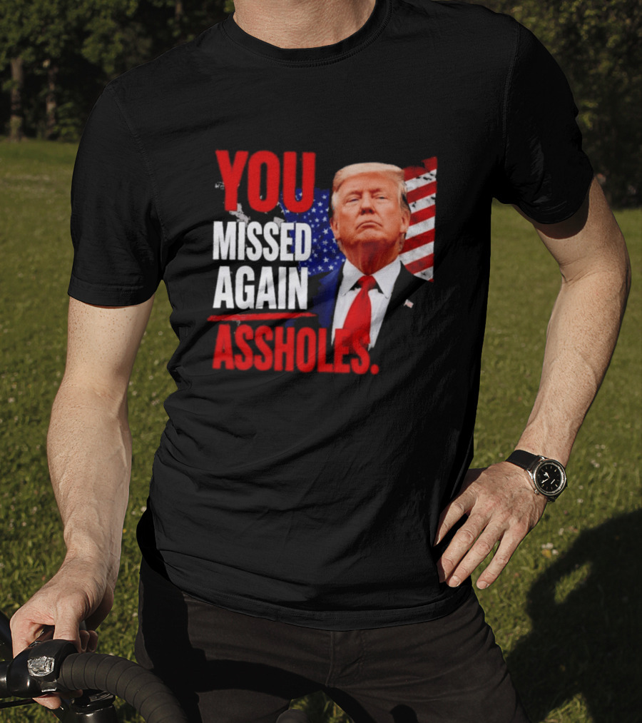 You Missed Again Assholes Trump American Flag T-Shirt
