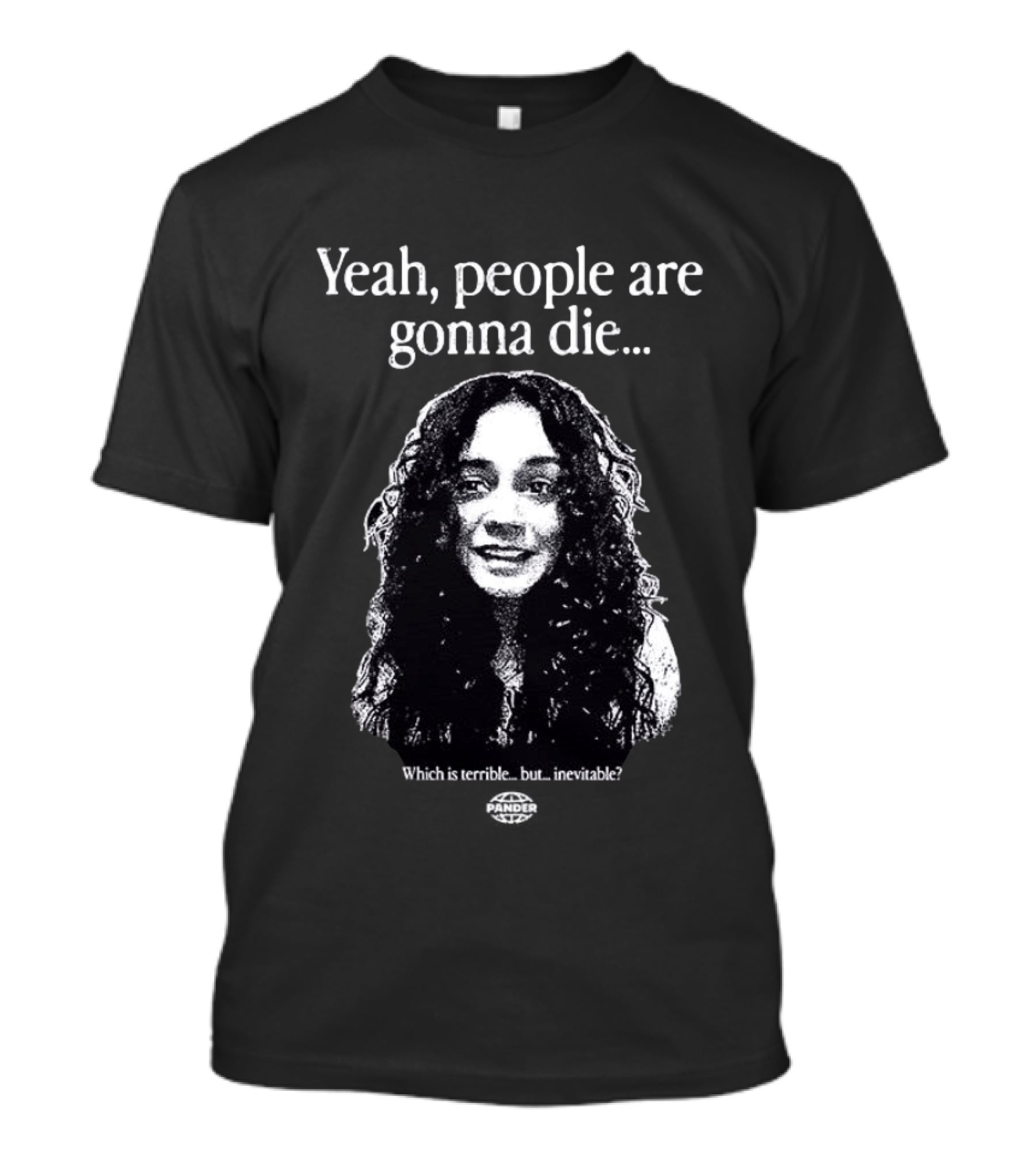 Yeah People Are Gonna Die Which Is Terrible But Inevitable T-Shirt