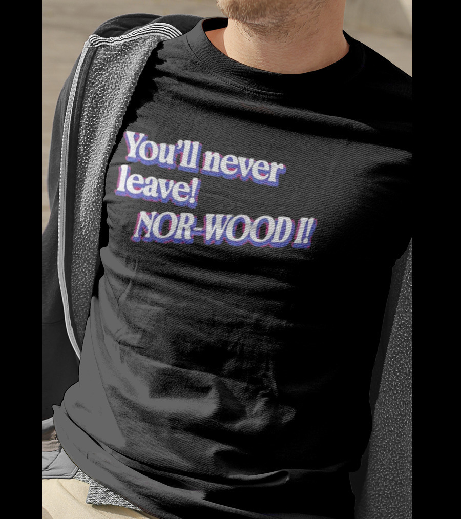 Youll Never Leave Nor Wood I NOR WOOD T-Shirt