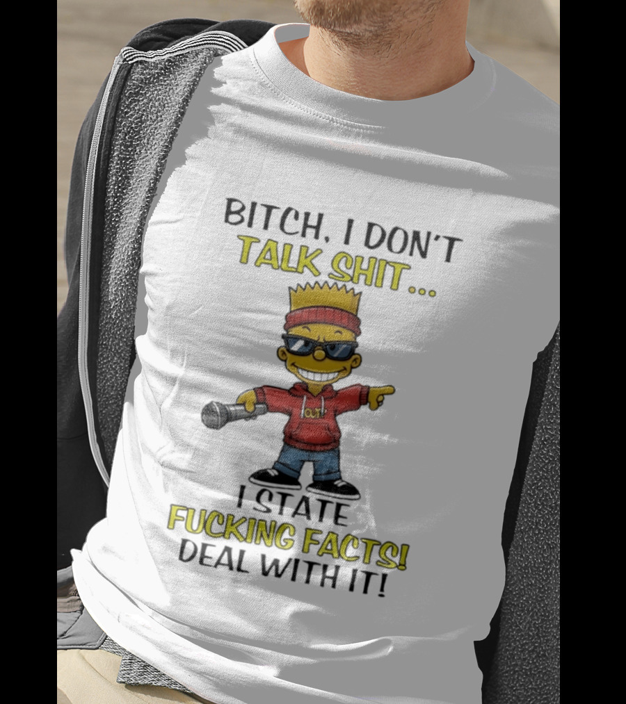 Bitch I Don't Talk Shit I State Fucking Facts Deal With It Bart T-Shirt