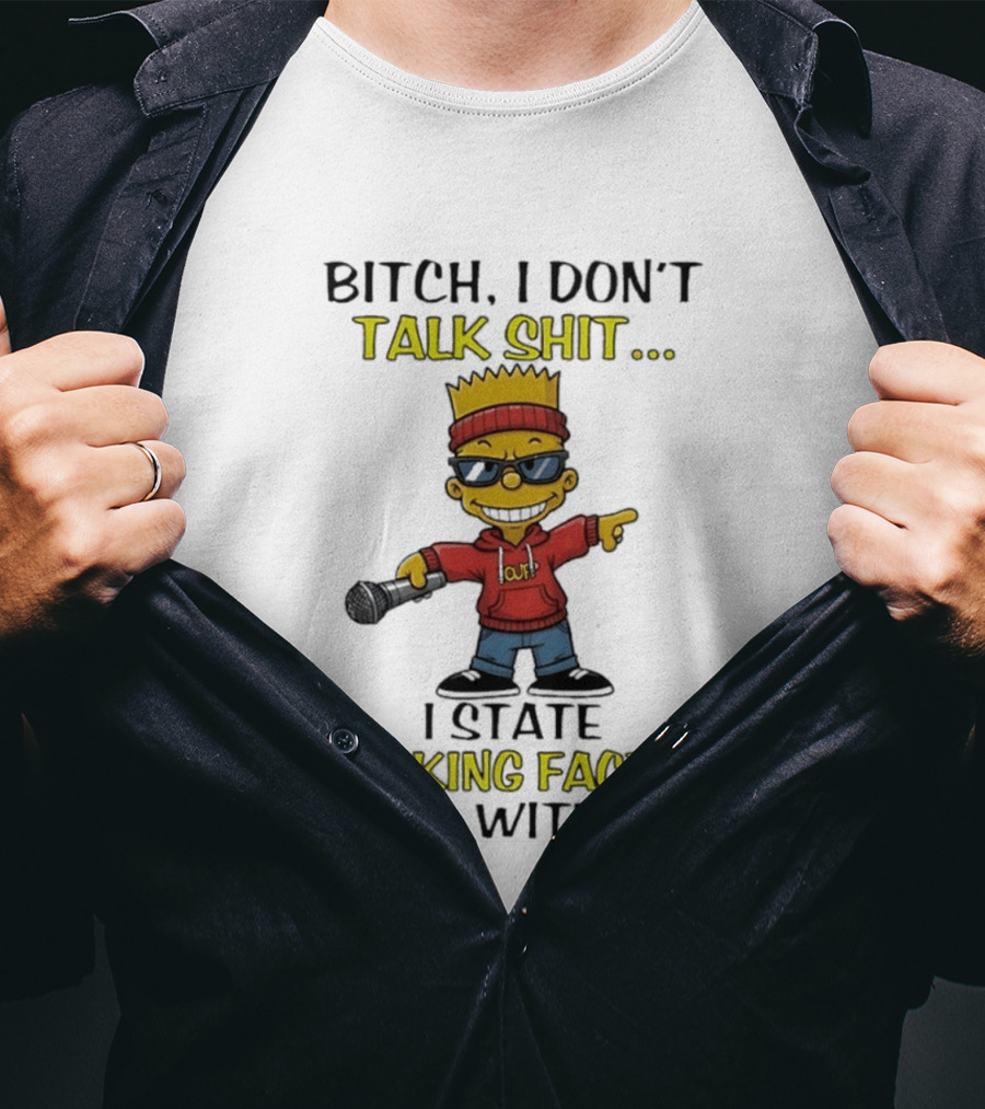 Bitch I Don't Talk Shit I State Fucking Facts Deal With It Bart T-Shirt