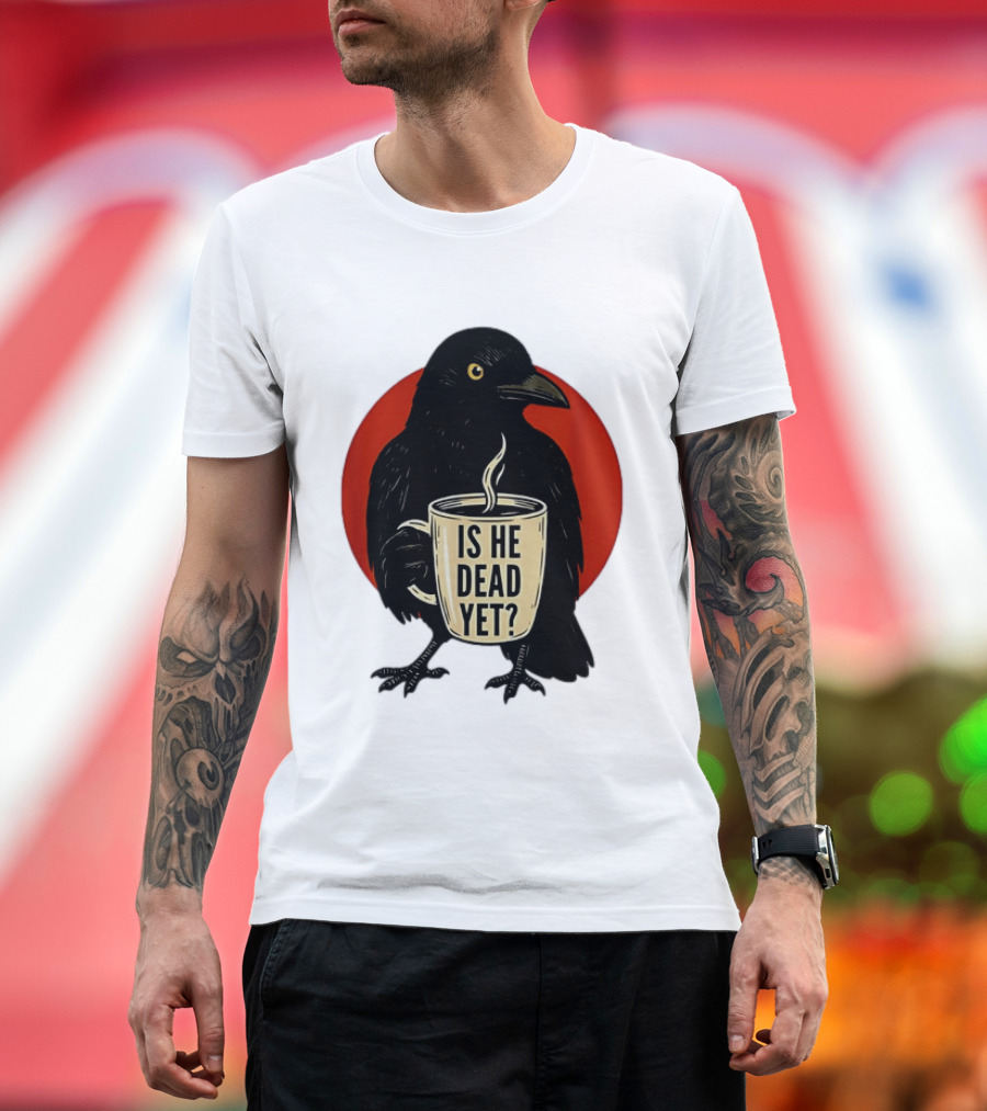 Dark Crow Raven Bird Is He Dead Yet Coffee T-Shirt