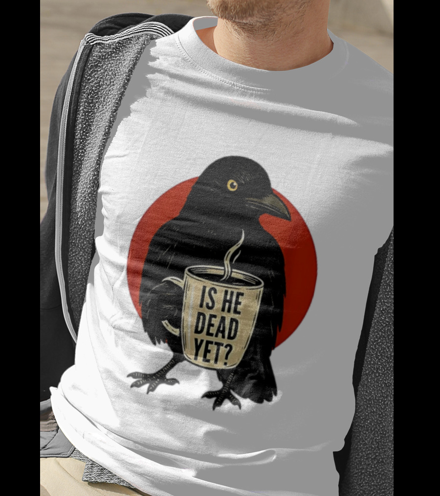 Dark Crow Raven Bird Is He Dead Yet Coffee T-Shirt