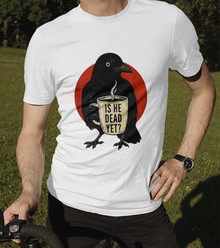 Dark Crow Raven Bird Is He Dead Yet Coffee T-Shirt