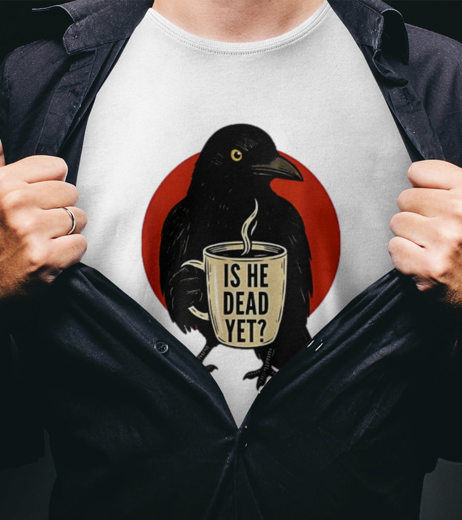 Dark Crow Raven Bird Is He Dead Yet Coffee T-Shirt