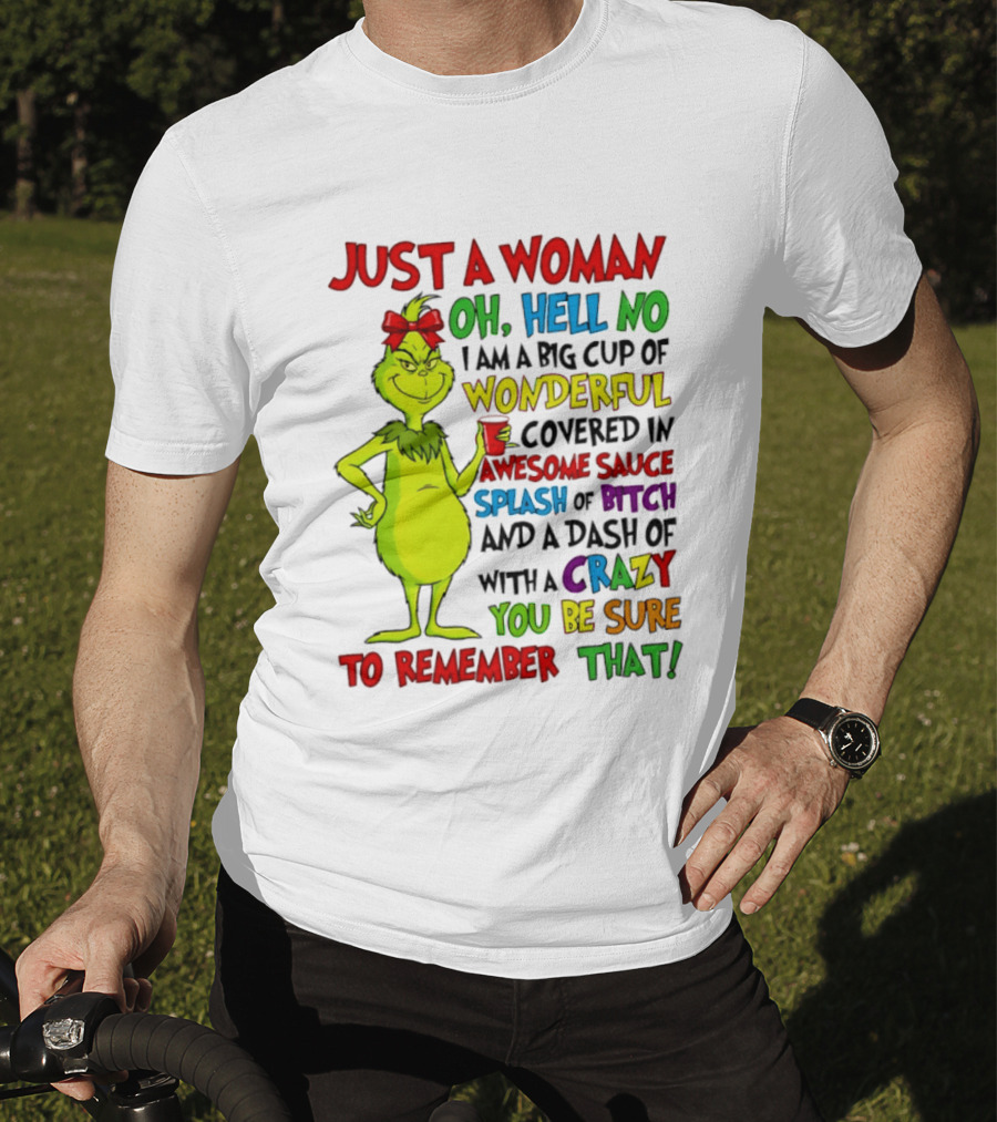 Grinch Just A Woman Oh Hell No I Am A Big Cup Of Wonderful Covered In Awesome Sauce Splash Of Bitch Dash Of Crazy Be Sure To Remember That T-Shirt