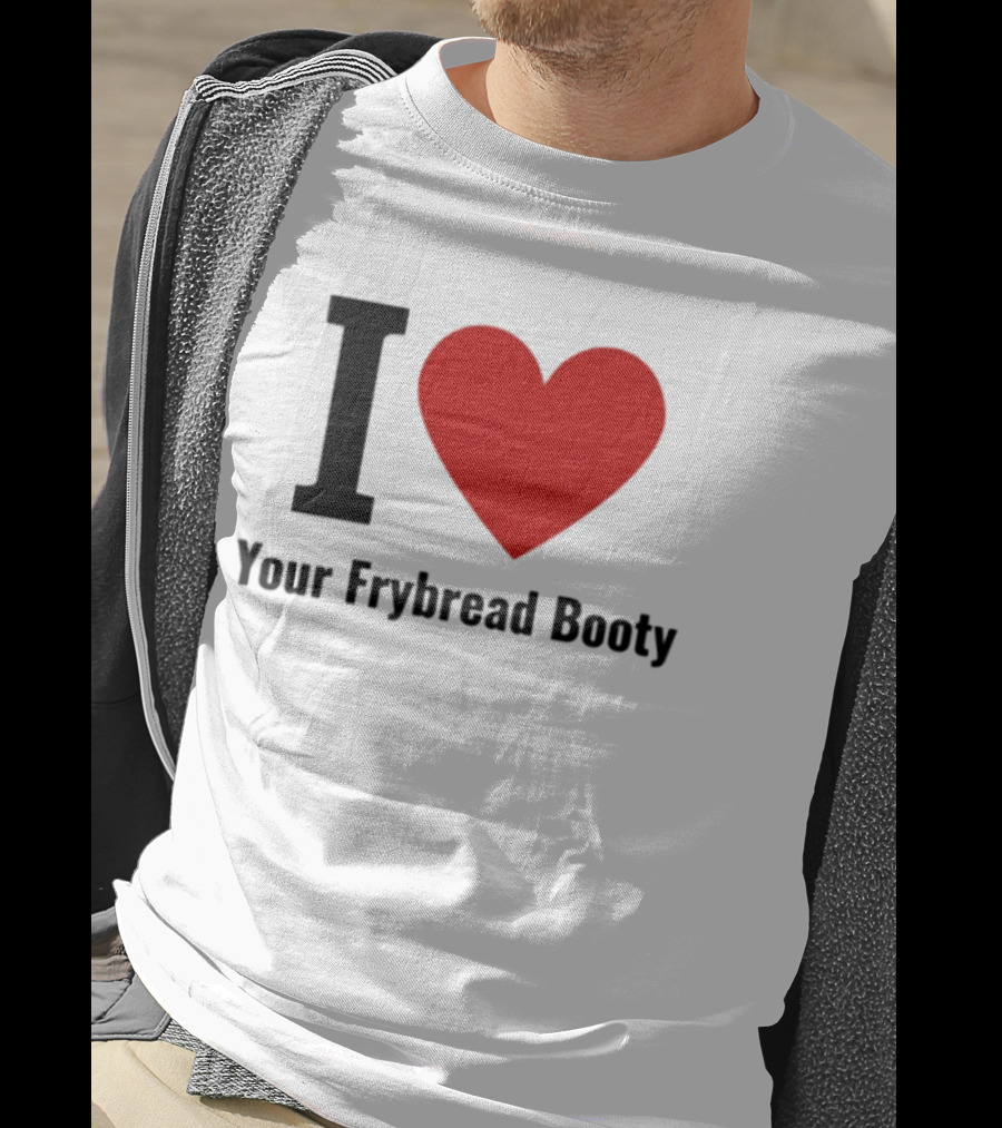 I Love Your Frybread Booty T-Shirt