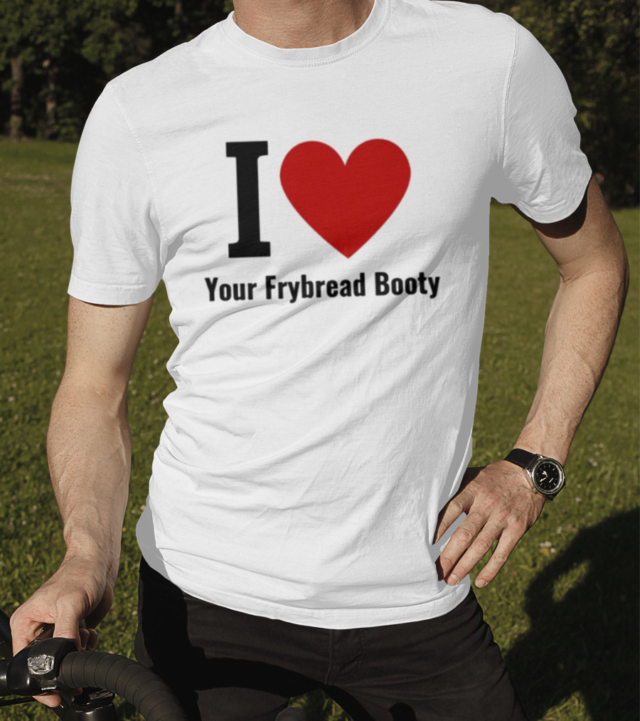 I Love Your Frybread Booty T-Shirt