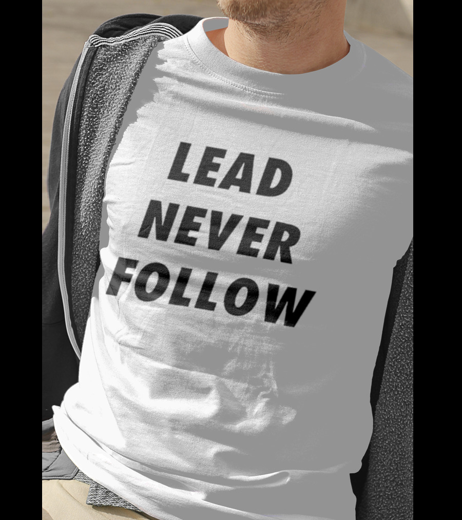 Lead Never Follow Motivational Phrase T-Shirt
