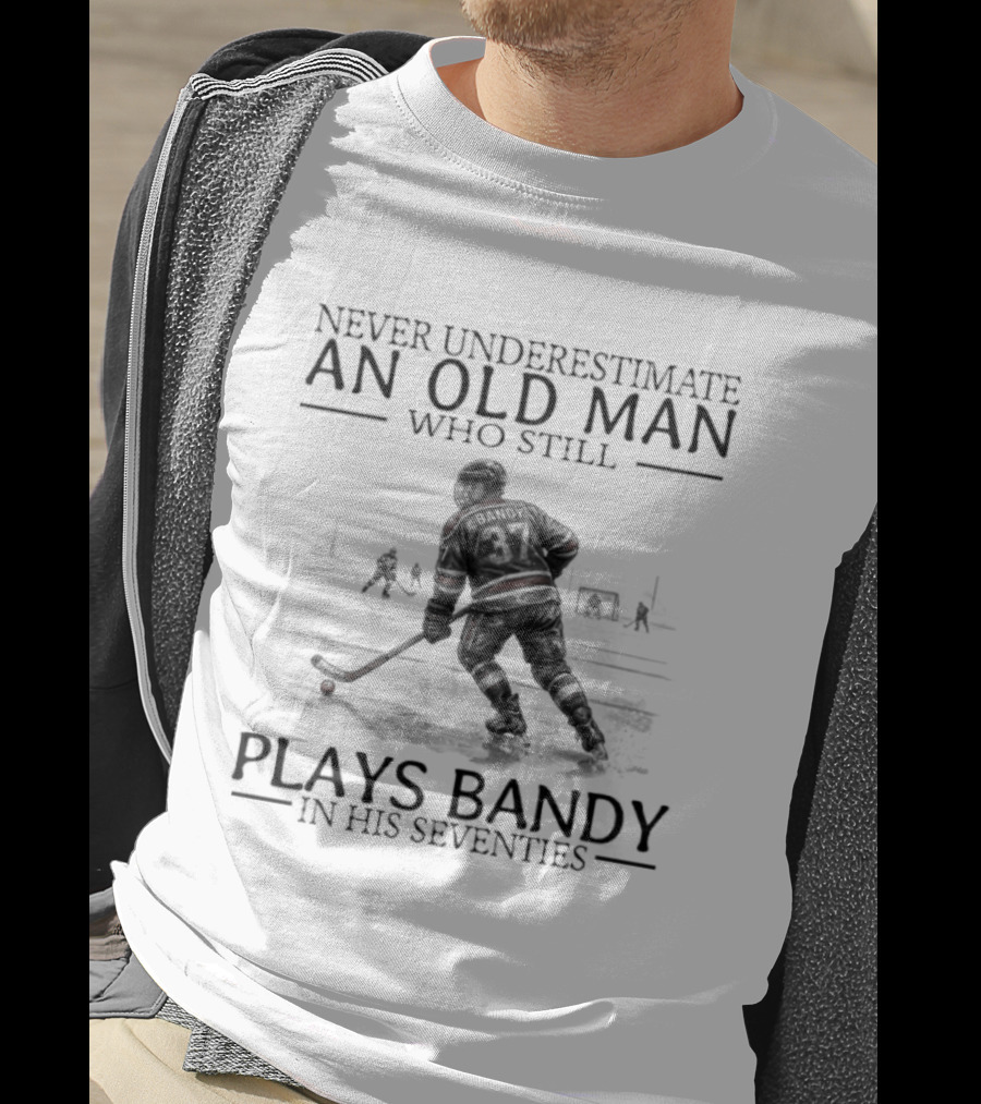 Never Underestimate An Old Man Who Still Plays Bandy In His Seventies T-Shirt