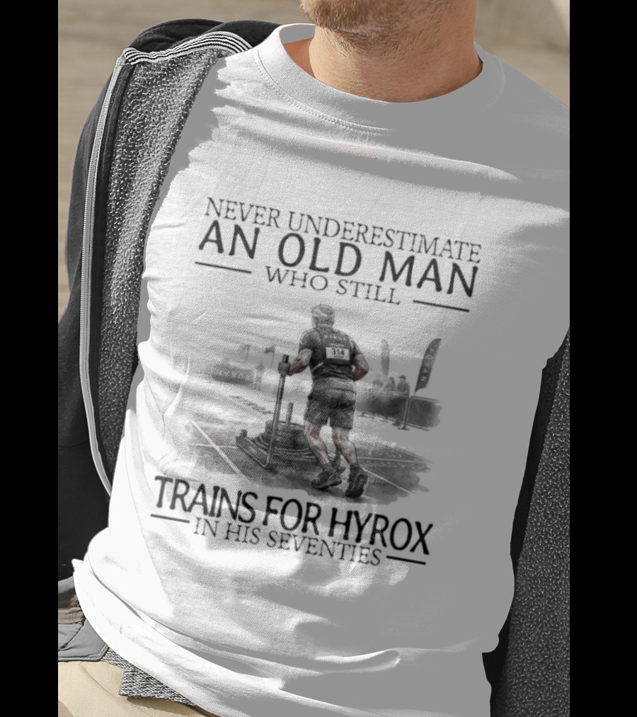Never Underestimate An Old Man Who Still Trains For Hyrox In His Seventies T-Shirt