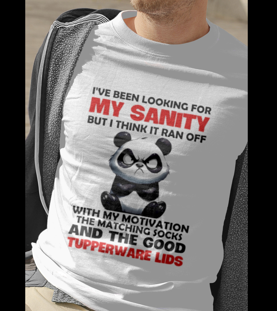 I've Been Looking For My Sanity Funny Panda Ran Off With Motivation And Tupperware Lids T-Shirt