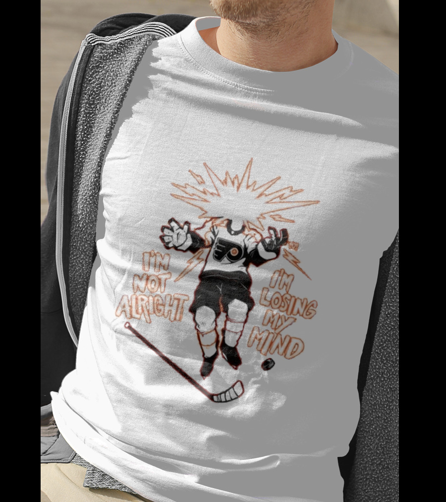 Philadelphia Flyers I'm Not Alright I'm Losing My Mind Hockey Explosion T-Shirt
