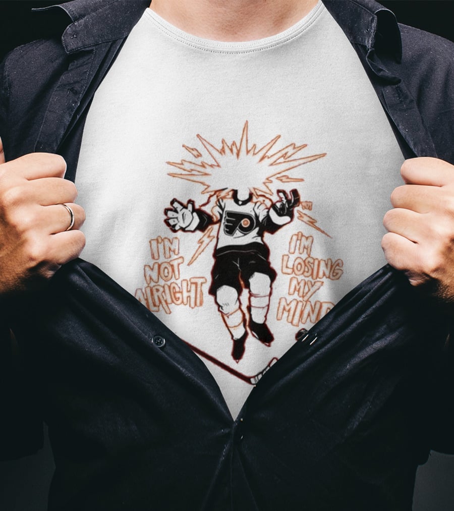 Philadelphia Flyers I'm Not Alright I'm Losing My Mind Hockey Explosion T-Shirt