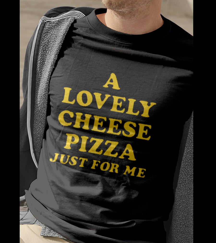 A Lovely Cheese Pizza Just For Me Pizza Lovers Delight T-Shirt