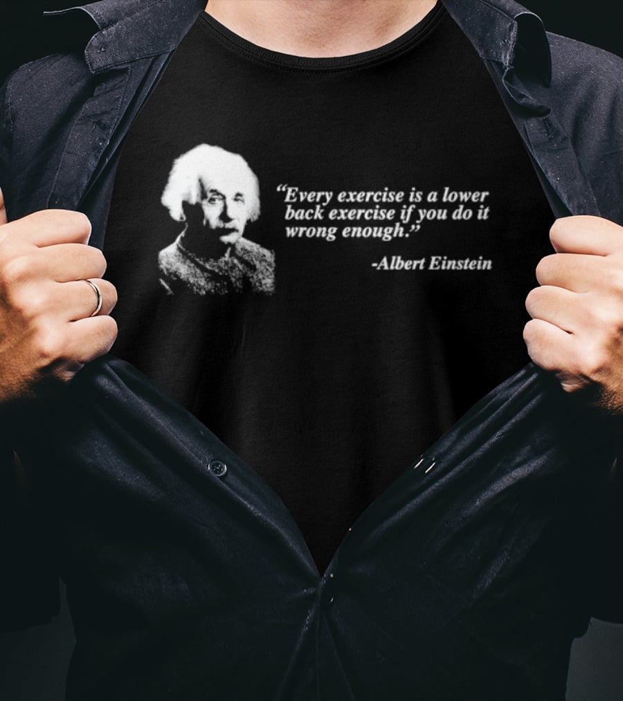 Albert Einstein Every Exercise Is A Lower Back Exercise If You Do It Wrong Enough T-Shirt