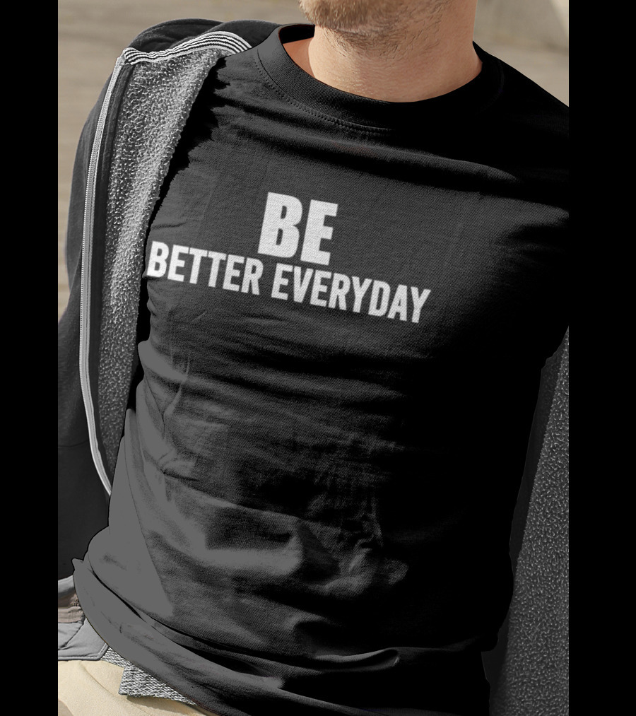 BE Better Everyday Motivation T-Shirt