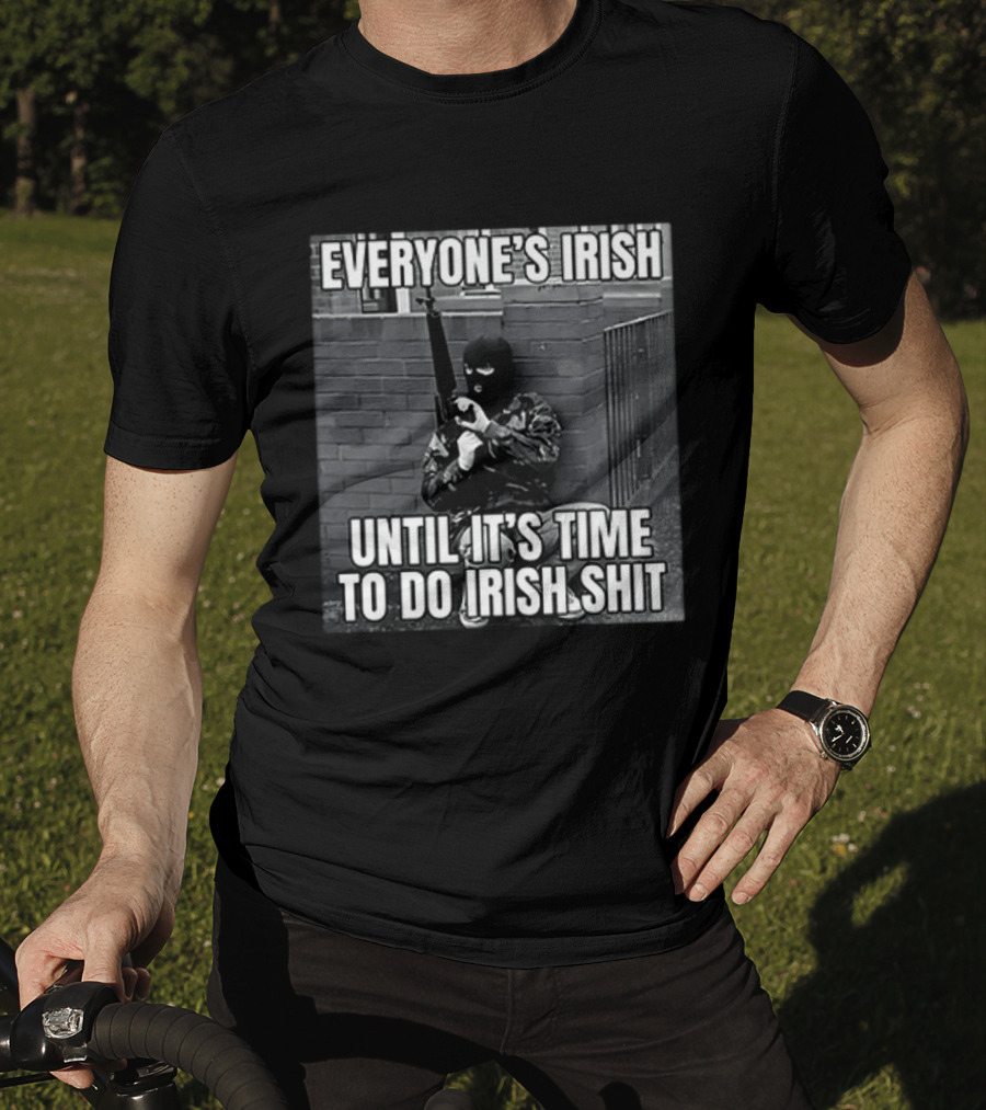 Everyone's Irish Until It's Time To Do Irish Shit With Armed Masked Figure T-Shirt