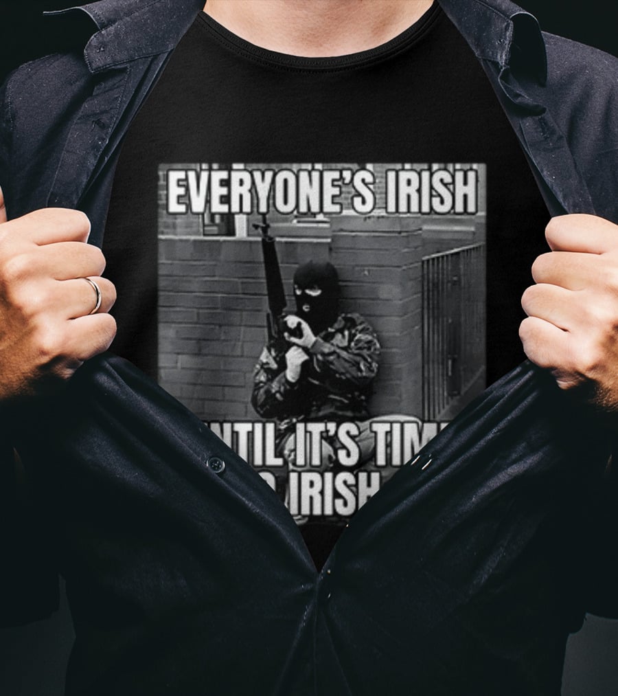 Everyone's Irish Until It's Time To Do Irish Shit With Armed Masked Figure T-Shirt