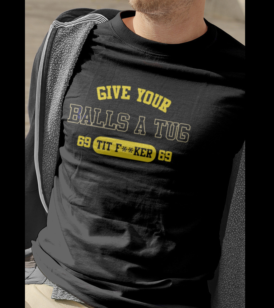 Give Your Balls A Tug 69 Tit F<strong></strong>r 69 T-Shirt