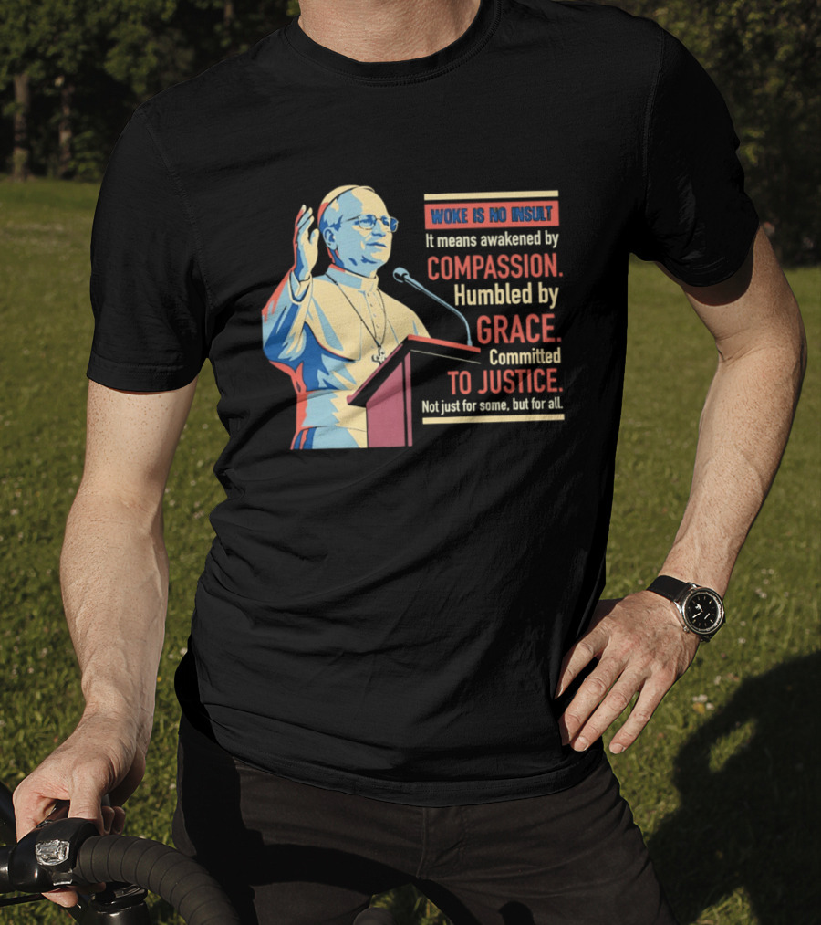 Woke Is No Insult Awakened By Compassion Humbled By Grace Committed To Justice T-Shirt