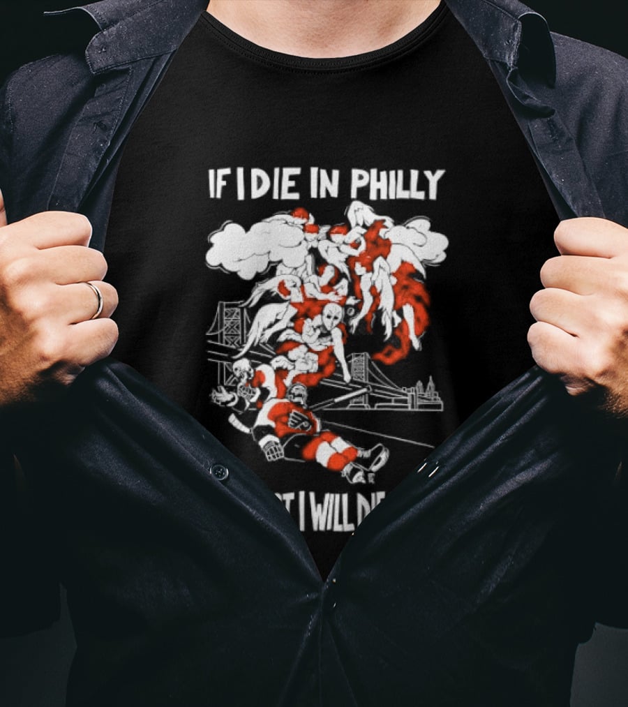 Philadelphia Flyers If I Die In Philly At Least I Will Die Free Hockey Spirit T-Shirt