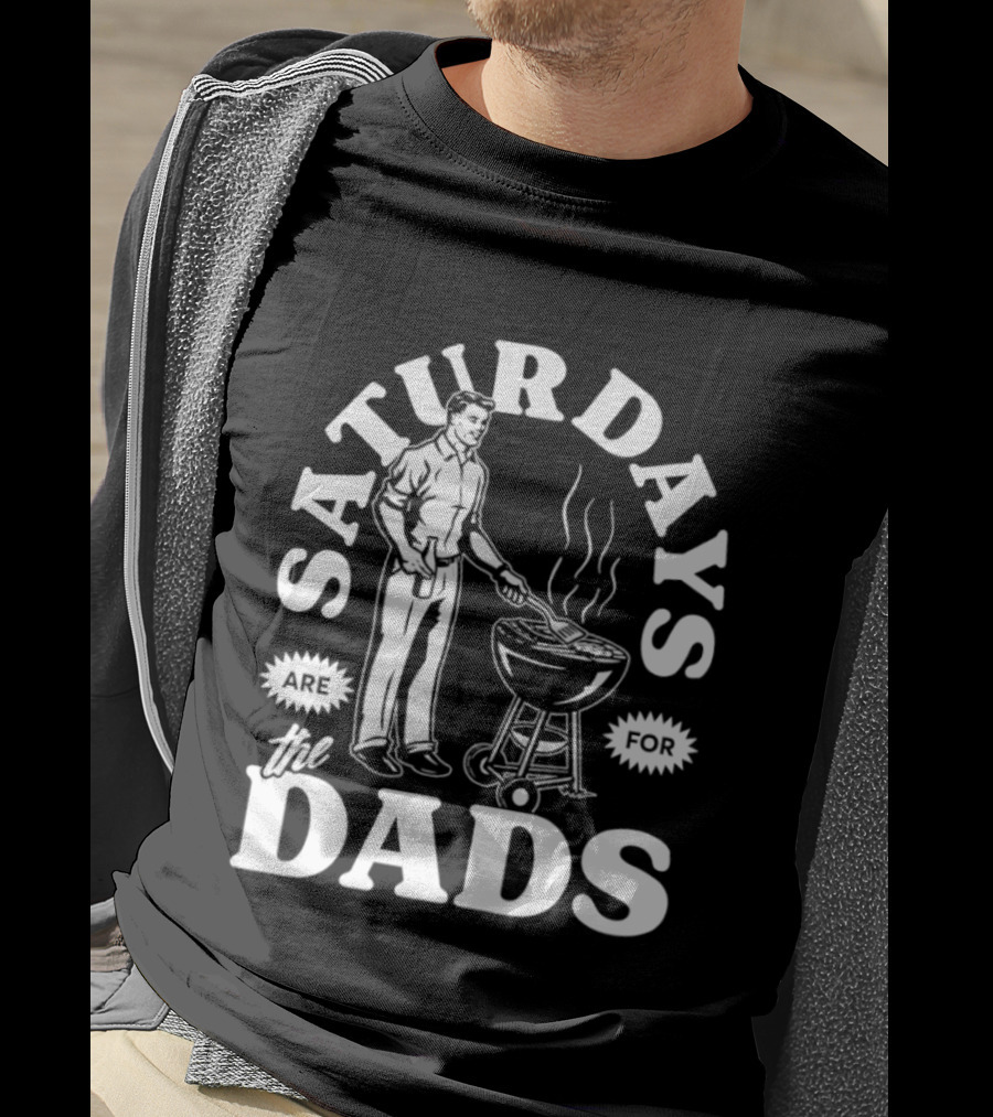 Saturdays Are For The Dads BBQ Grill Time T-Shirt