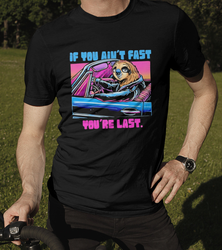 If You Ain't Fast You're Last Sloth Driving Car T-Shirt