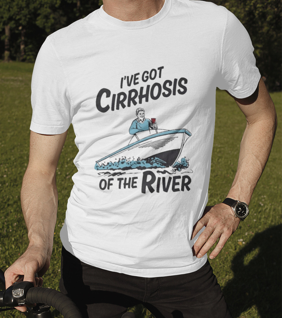 I've Got Cirrhosis Of The River Boatman With Red Cup T-Shirt