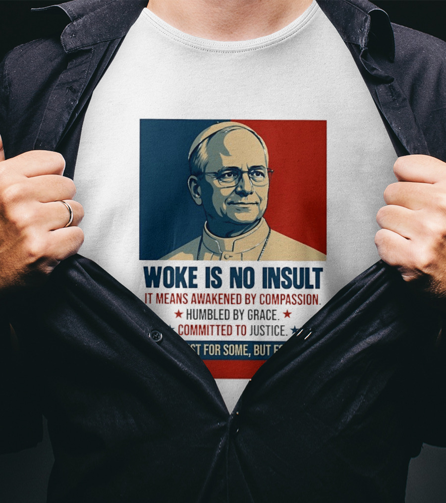 Leo XIV Woke Is No Insult Awakened By Compassion Humbled By Grace Committed To Justice Not Just For Some But For All T-Shirt