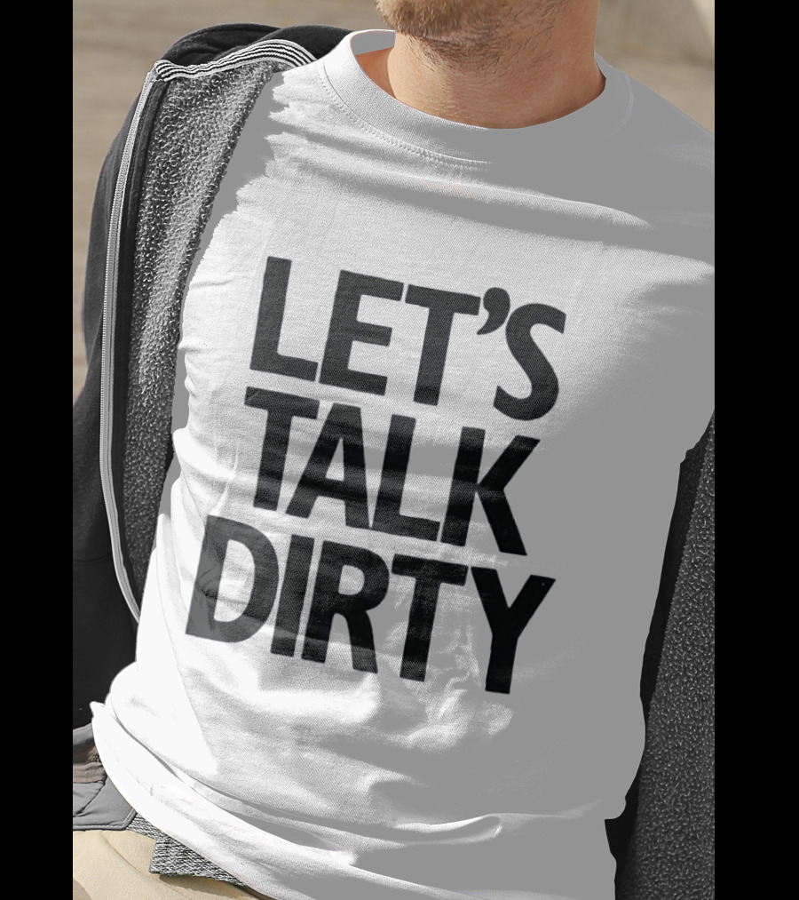 Let's Talk Dirty T-Shirt