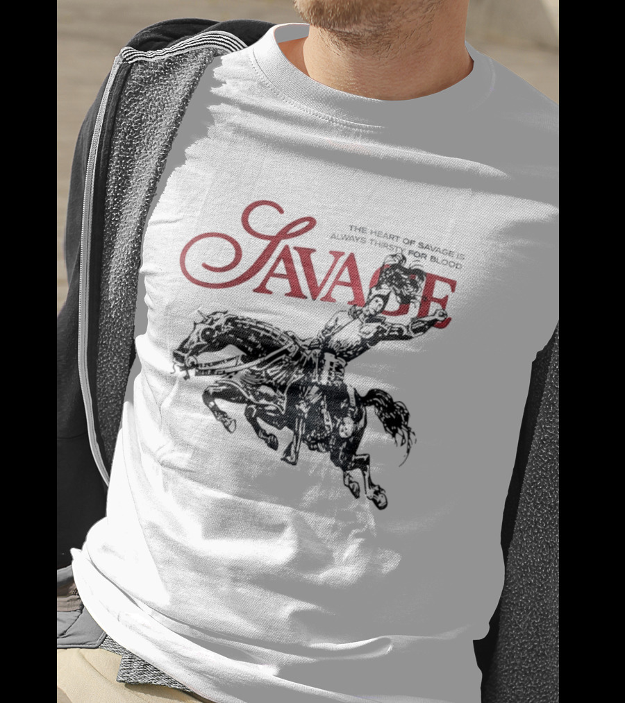 Savage The Heart Of Savage Is Always Thirsty For Blood T-Shirt