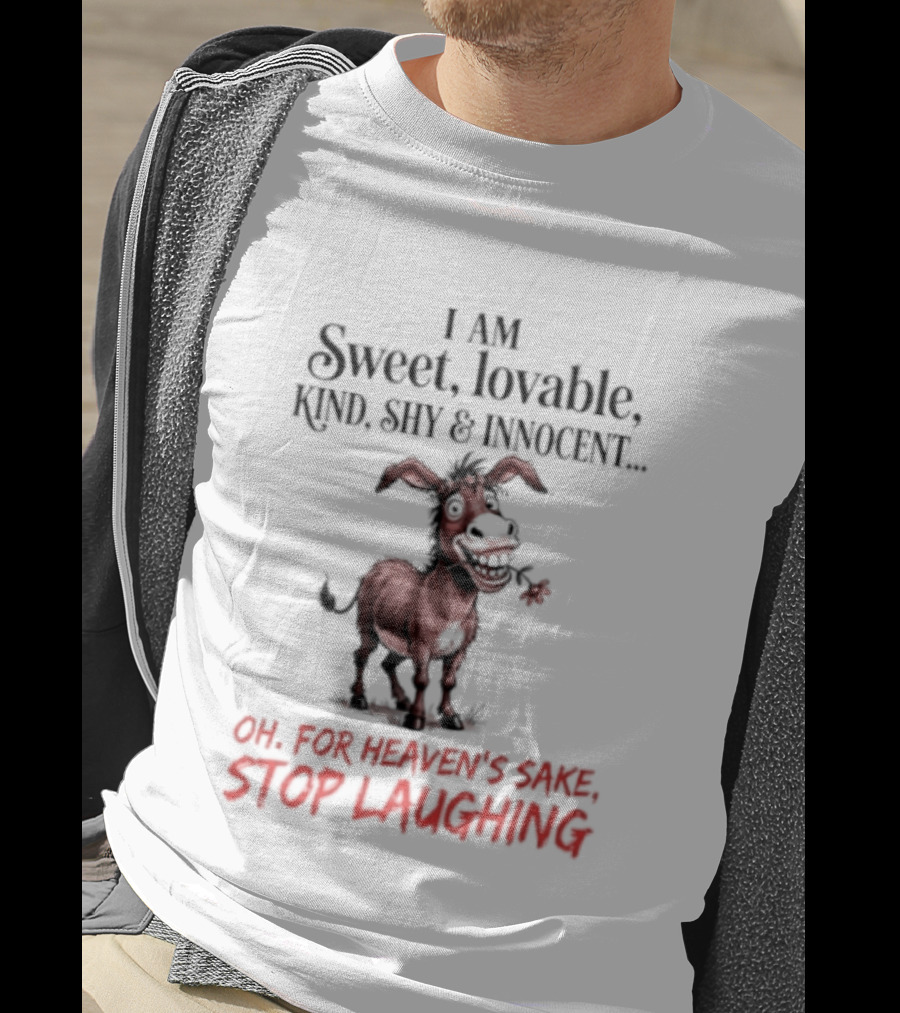 I AM Sweet Lovable Kind Shy Innocent Oh For Heaven's Sake Stop Laughing Donkey T-Shirt