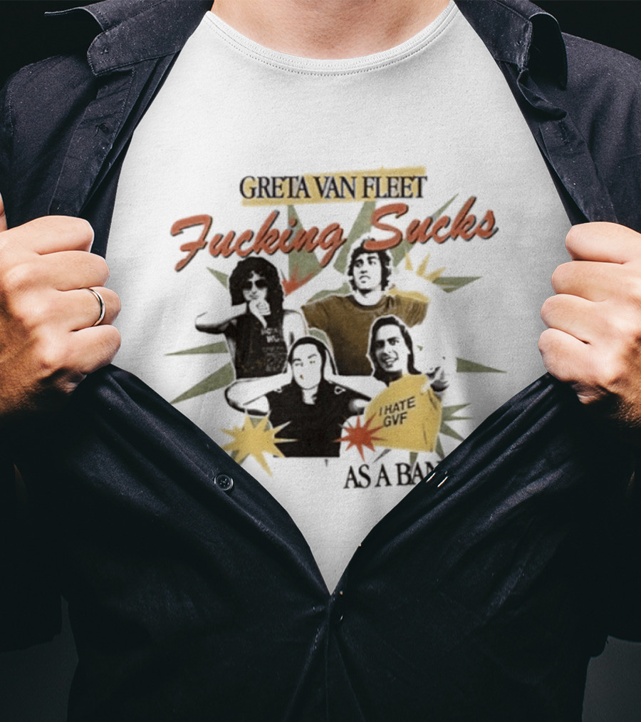 Greta Van Fleet Fucking Sucks I Hate GVF As A Band T-Shirt