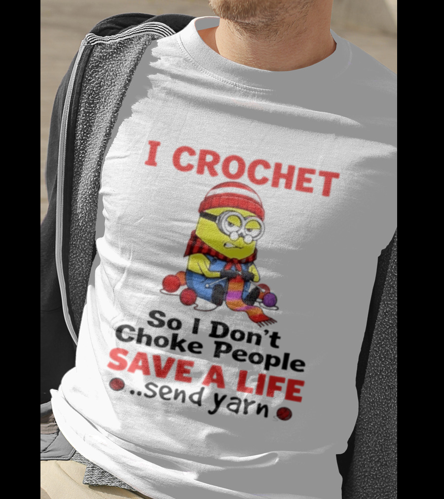 Minion I Crochet So I Don't Choke People Save A Life Send Yarn T-Shirt