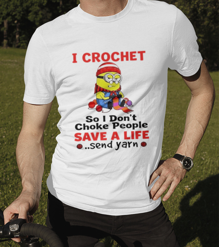 Minion I Crochet So I Don't Choke People Save A Life Send Yarn T-Shirt
