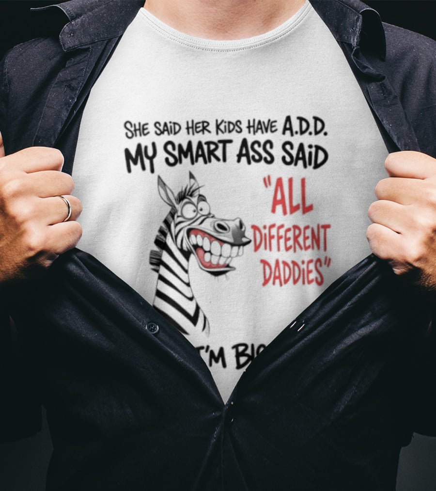 Zebra Says Her Kid Has A.D.D. My Smart Ass Said All Different Daddies Now I'm Blocked T-Shirt