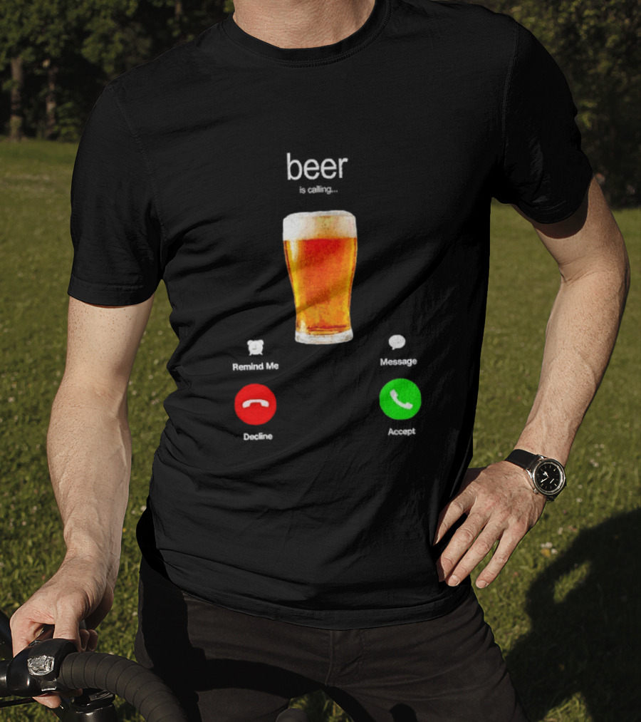Beer Is Calling Incoming Call Reject Or Accept T-Shirt