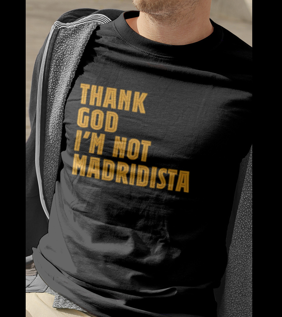 Thank God I'm Not Madridista Fan Rivalry Football Humor T-Shirt