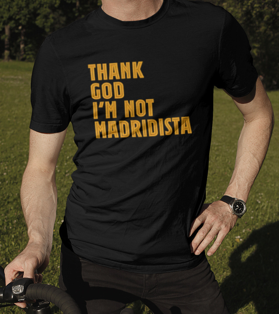 Thank God I'm Not Madridista Fan Rivalry Football Humor T-Shirt