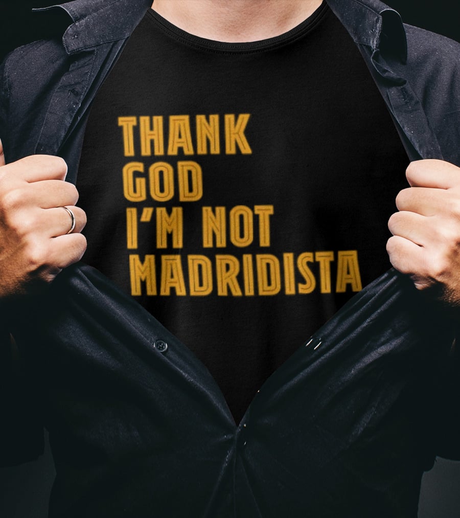 Thank God I'm Not Madridista Fan Rivalry Football Humor T-Shirt