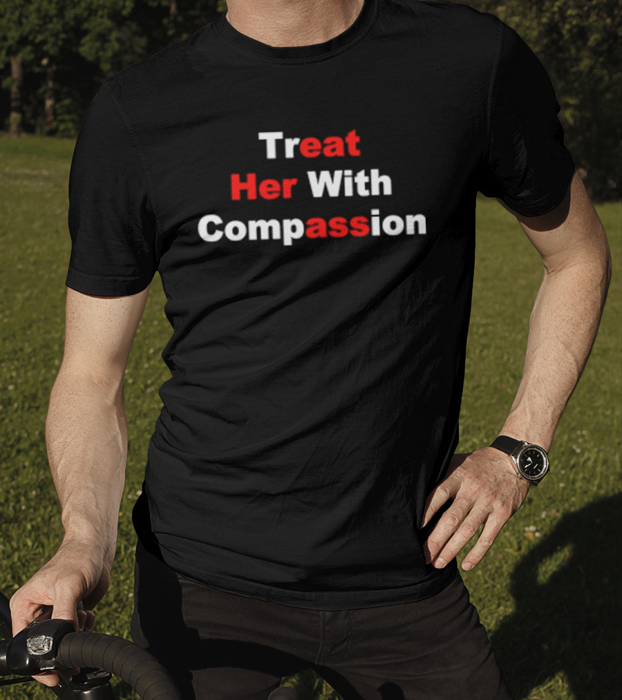 Treat Her With Compassion Eat Her Ass T-Shirt