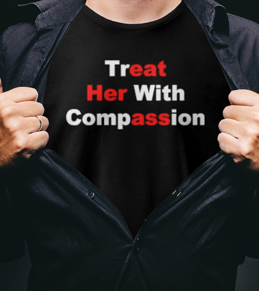 Treat Her With Compassion Eat Her Ass T-Shirt