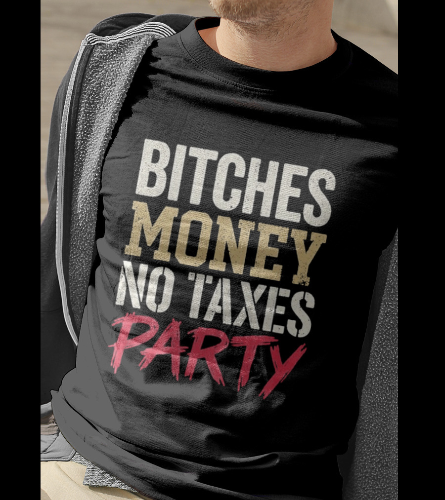 Bitches Money No Taxes Party T-Shirt