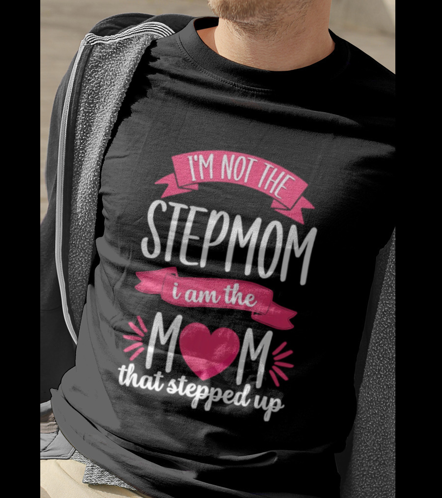 I'm Not The Stepmom I Am The Mom That Stepped Up Heart Hands T-Shirt