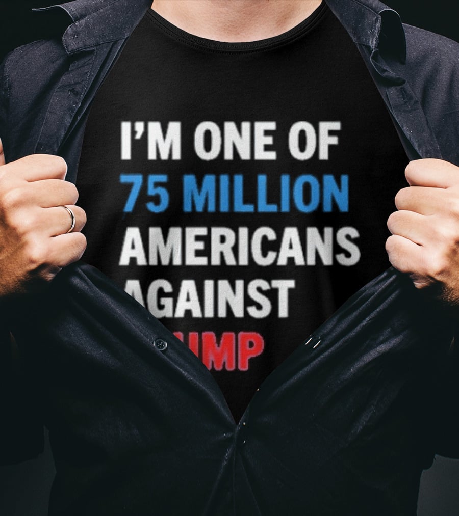 I'm One Of 75 Million Americans Against Trump T-Shirt